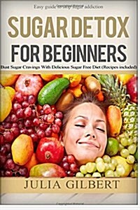 Sugar Detox: 2 in 1. Sugar Detox for Beginners and 10 Days Green Smoothie Cleanse (How to Detox Your Body, Stop Sugar Addiction and (Paperback)