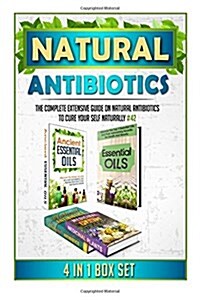 Natural Antibiotics: The Complete Extensive Guide on Natural Antibiotics to Cure Your Self Naturally #42 (Paperback)