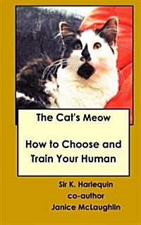 The Cats Meow: How to Choose and Train Your Human (Paperback)