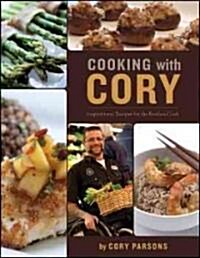 Cooking with Cory: Inspirational Recipes for the Fearless Cook (Paperback)