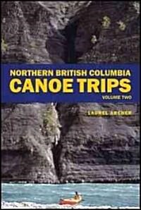 Northern British Columbia Canoe Trips, Volume 2 (Paperback)
