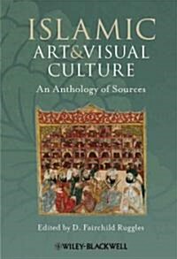 Islamic Art and Visual Culture : An Anthology of Sources (Paperback)