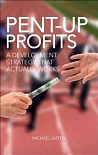 Pent-Up Profits: A Development Strategy That Actually Works (Paperback)