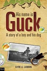 His Name Is Guck: A Story of a Boy and His Dog (Paperback)