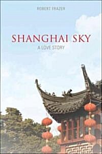 Shanghai Sky: A Love Story (Paperback)