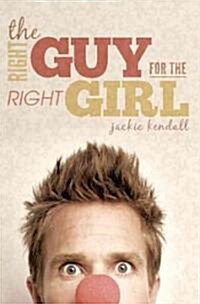 The Right Guy for the Right Girl: Becoming the Man of Her Dreams (Paperback)