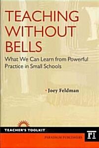 Teaching Without Bells: What We Can Learn from Powerful Practice in Small Schools (Paperback)