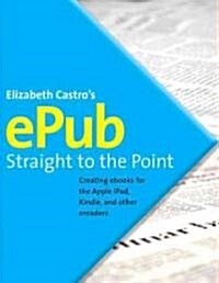 EPUB Straight to the Point: Creating eBooks for the Apple iPad and Other ereaders (Paperback)