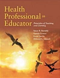 Health Professional as Educator: Principles of Teaching and Learning (Paperback, New)