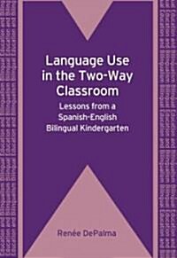 Language Use in the Two-Way Classroom : Lessons from a Spanish-English Bilingual Kindergarten (Paperback)