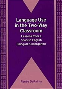 Language Use in the Two-Way Classroom : Lessons from a Spanish-English Bilingual Kindergarten (Hardcover)