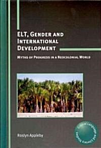 ELT, Gender and International Development : Myths of Progress in a Neocolonial World (Hardcover)
