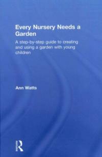 Every nursery needs a garden : a step-by-step guide to creating and using a garden with young children / 1st ed