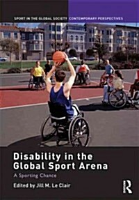 Disability in the Global Sport Arena : A Sporting Chance (Hardcover)