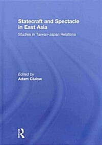 Statecraft and Spectacle in East Asia : Studies in Taiwan-Japan Relations (Hardcover)