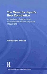 The Quest for Japans New Constitution : An Analysis of Visions and Constitutional Reform Proposals 1980-2009 (Hardcover)