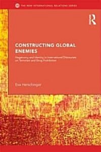 Constructing Global Enemies : Hegemony and Identity in International Discourses on Terrorism and Drug Prohibition (Hardcover)