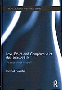 Law, Ethics and Compromise at the Limits of Life : To Treat or Not to Treat? (Hardcover)