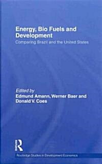 Energy, Bio Fuels and Development : Comparing Brazil and the United States (Hardcover)