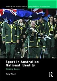 Sport in Australian National Identity : Kicking Goals (Paperback)