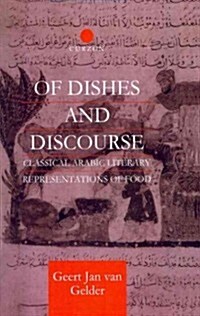 Of Dishes and Discourse : Classical Arabic Literary Representations of Food (Paperback)