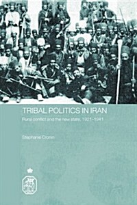 Tribal Politics in Iran : Rural Conflict and the New State, 1921-1941 (Paperback)