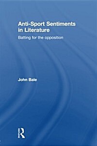Anti-Sport Sentiments in Literature : Batting for the Opposition (Paperback)