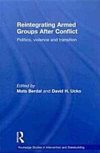 Reintegrating Armed Groups After Conflict : Politics, Violence and Transition (Paperback)