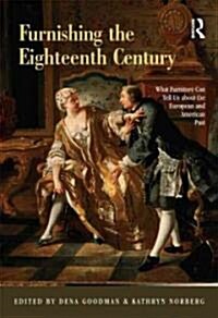 Furnishing the Eighteenth Century : What Furniture Can Tell Us About the European and American Past (Paperback)