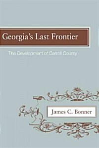 Georgias Last Frontier: The Development of Caroll County (Paperback)