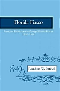 Florida Fiasco: Rampant Rebels on the Georgia-Florida Border, 1810-1815 (Paperback)