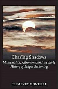 Chasing Shadows: Mathematics, Astronomy, and the Early History of Eclipse Reckoning (Hardcover)