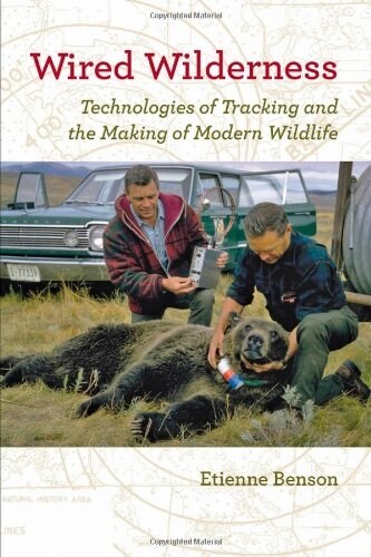 Wired Wilderness: Technologies of Tracking and the Making of Modern Wildlife (Hardcover)