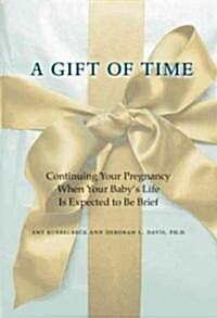 A Gift of Time: Continuing Your Pregnancy When Your Babys Life Is Expected to Be Brief (Hardcover)