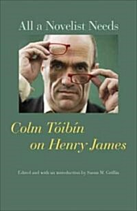All a Novelist Needs: Colm T?b? on Henry James (Hardcover)
