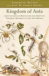 Kingdom of Ants: Jos?Celestino Mutis and the Dawn of Natural History in the New World (Hardcover)