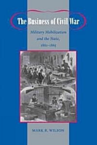 The Business of Civil War: Military Mobilization and the State, 1861-1865 (Paperback)