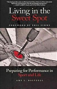 Living in the Sweet Spot: Preparing for Performance in Sport and Life (Paperback)
