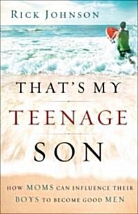 [중고] That‘s My Teenage Son: How Moms Can Influence Their Boys to Become Good Men (Paperback)