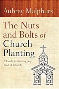 The Nuts and Bolts of Church Planting: A Guide for Starting Any Kind of Church (Paperback)