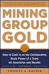 Mining Group Gold, Third Edition: How to Cash in on the Collaborative Brain Power of a Team for Innovation and Results (Hardcover, 3)