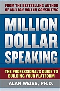 Million Dollar Speaking: The Professionals Guide to Building Your Platform (Paperback)