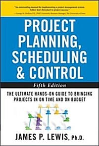 Project Planning, Scheduling, and Control: The Ultimate Hands-On Guide to Bringing Projects in on Time and on Budget, Fifth Edition: The Ultimate Hand (Hardcover, 5)