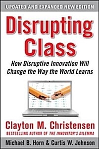 Disrupting Class, Expanded Edition: How Disruptive Innovation Will Change the Way the World Learns (Hardcover, Updated, Expand)