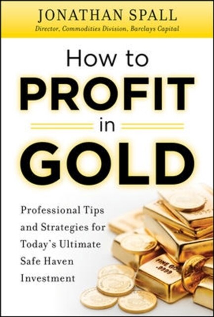 How to Profit in Gold: Professional Tips and Strategies for Todays Ultimate Safe Haven Investment (Hardcover)