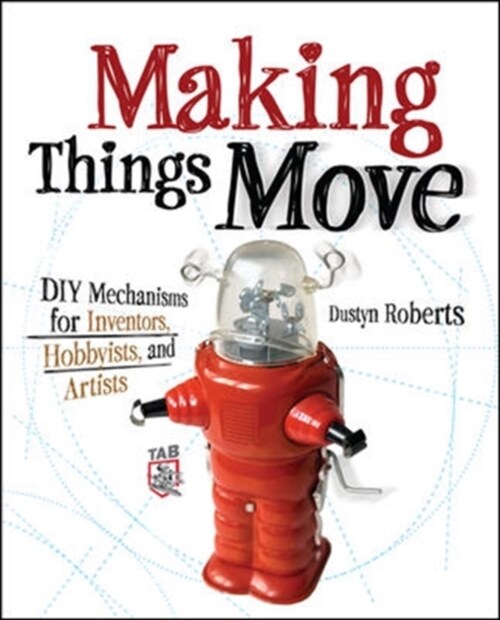 Making Things Move DIY Mechanisms for Inventors, Hobbyists, and Artists (Paperback)