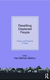 Resettling Displaced  People : Policy and Practice in India (Hardcover)