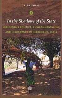 In the Shadows of the State: Indigenous Politics, Environmentalism, and Insurgency in Jharkhand, India (Paperback)