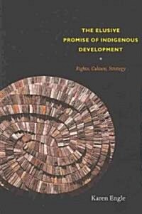 The Elusive Promise of Indigenous Development: Rights, Culture, Strategy (Paperback)