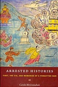 Arrested Histories: Tibet, the CIA, and Memories of a Forgotten War (Paperback)